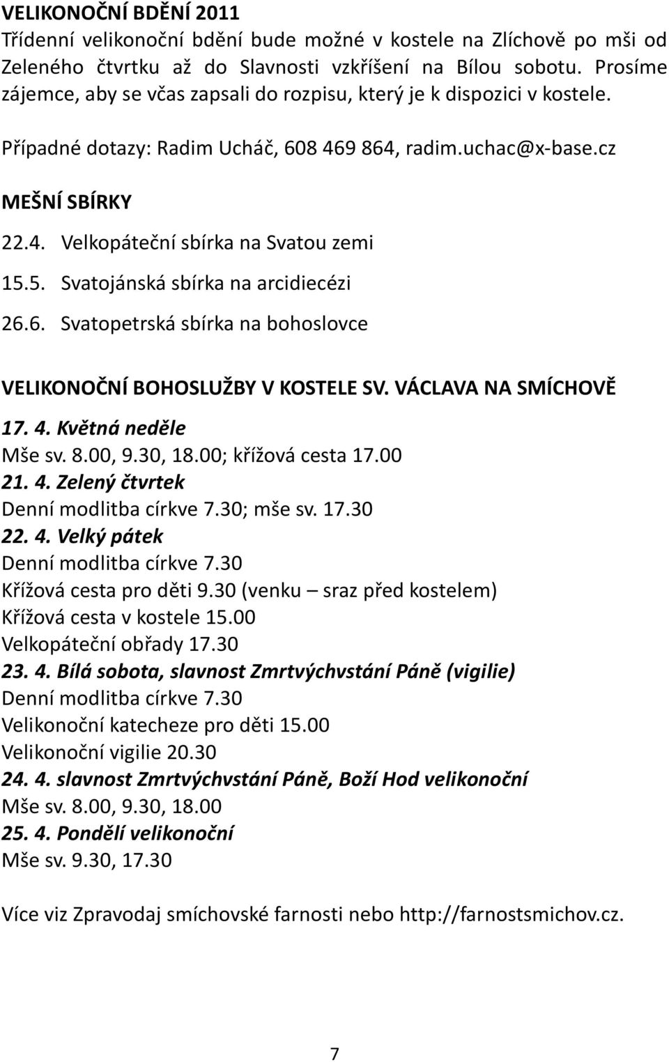 5. Svatojánská sbírka na arcidiecézi 26.6. Svatopetrská sbírka na bohoslovce VELIKONOČNÍ BOHOSLUŽBY V KOSTELE SV. VÁCLAVA NA SMÍCHOVĚ 17. 4. Květná neděle Mše sv. 8.00, 9.30, 18.00; křížová cesta 17.