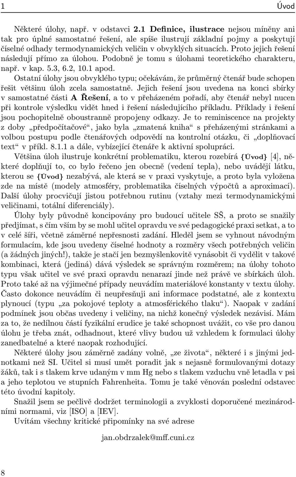 Proto jejich řešení následují přímo za úlohou. Podobně je tomu s úlohami teoretického charakteru, např. v kap. 5.3, 6.2, 10.1 apod.