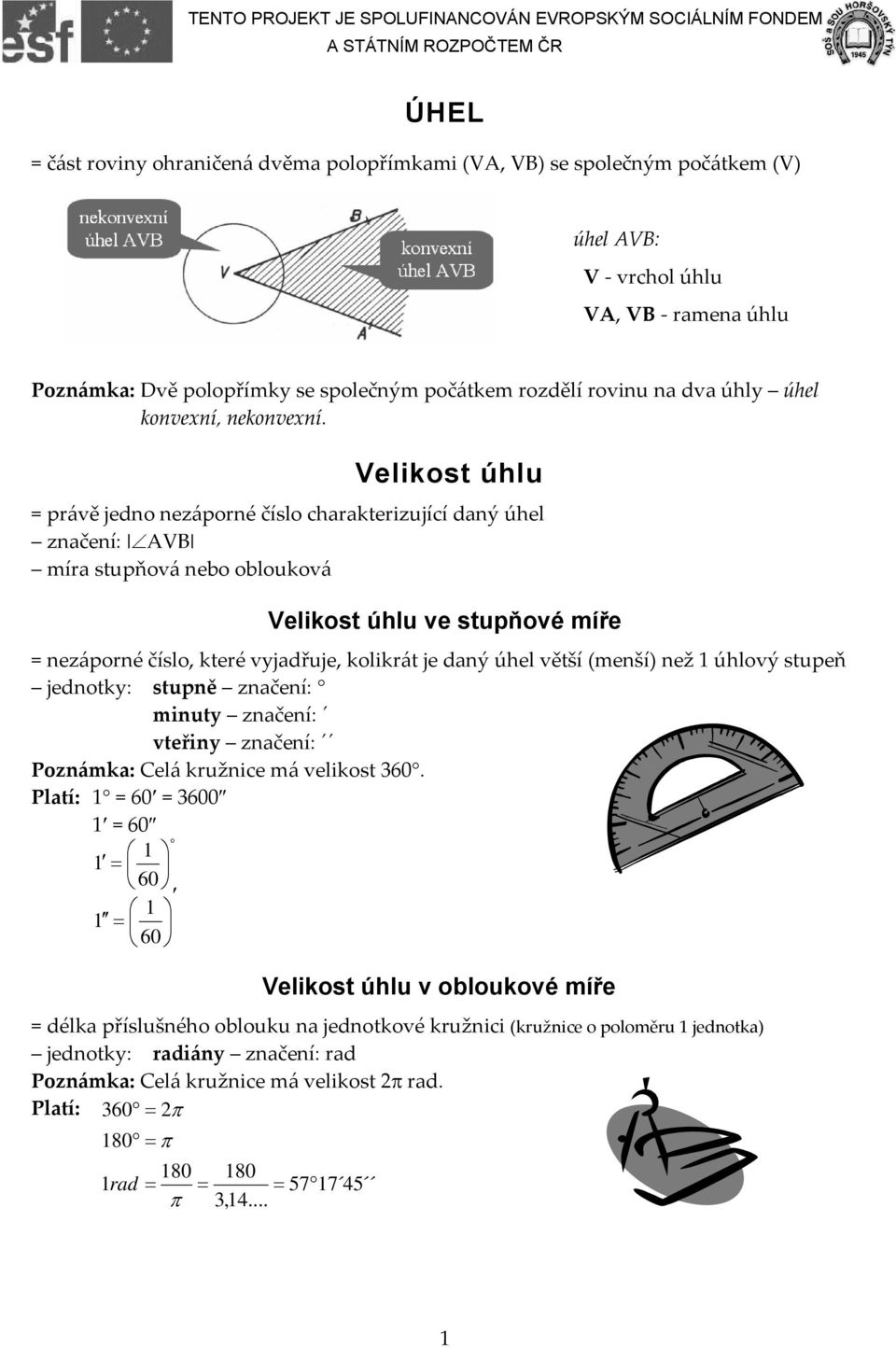 Velikst úhlu = právě jedn nezáprné čísl charakterizující daný úhel značení: AVB míra stupňvá neb blukvá Velikst úhlu ve stupňvé míře = nezáprné čísl, které vyjadřuje, klikrát je daný úhel větší