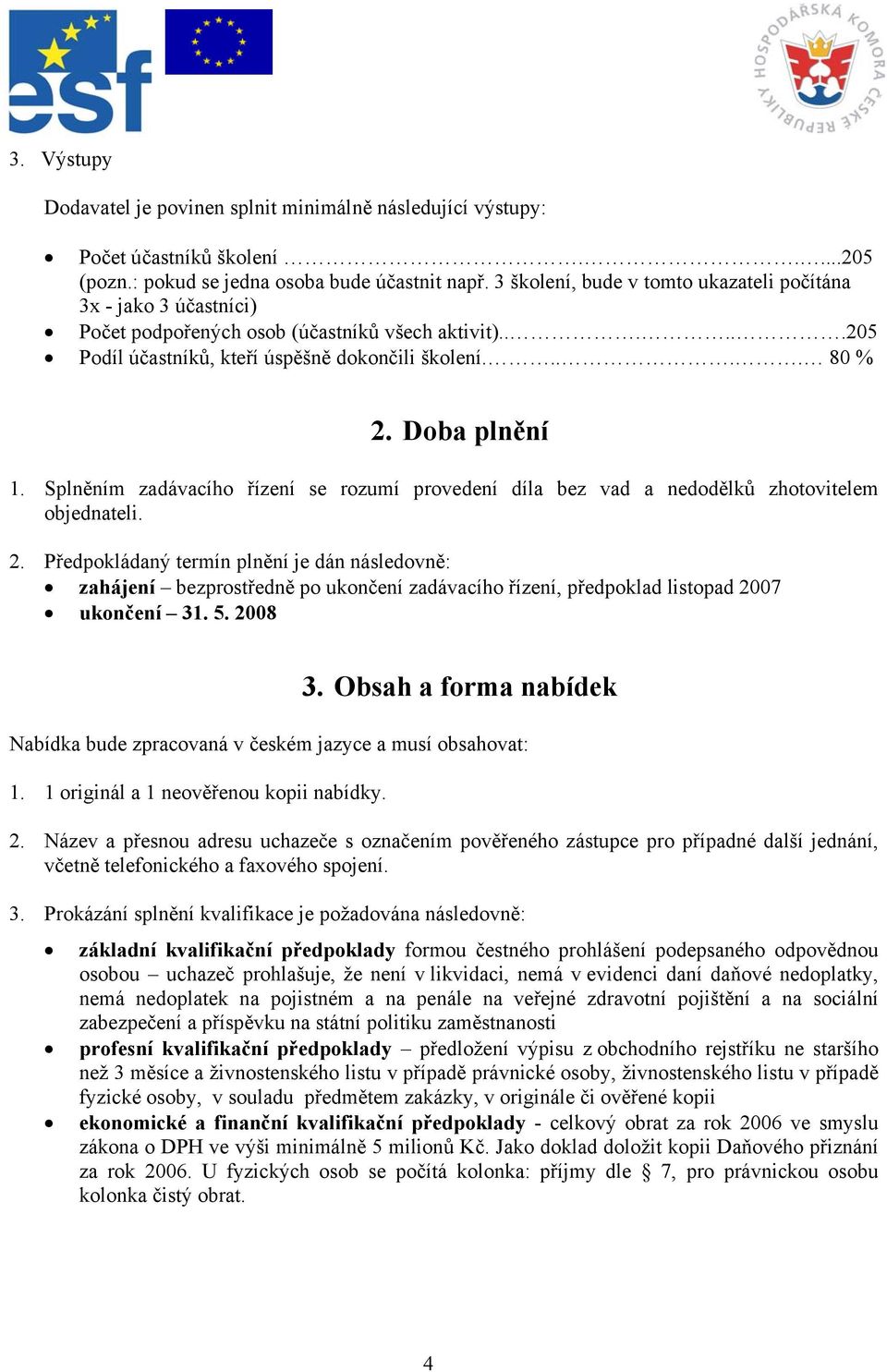 Splněním zadávacího řízení se rozumí provedení díla bez vad a nedodělků zhotovitelem objednateli. 2.