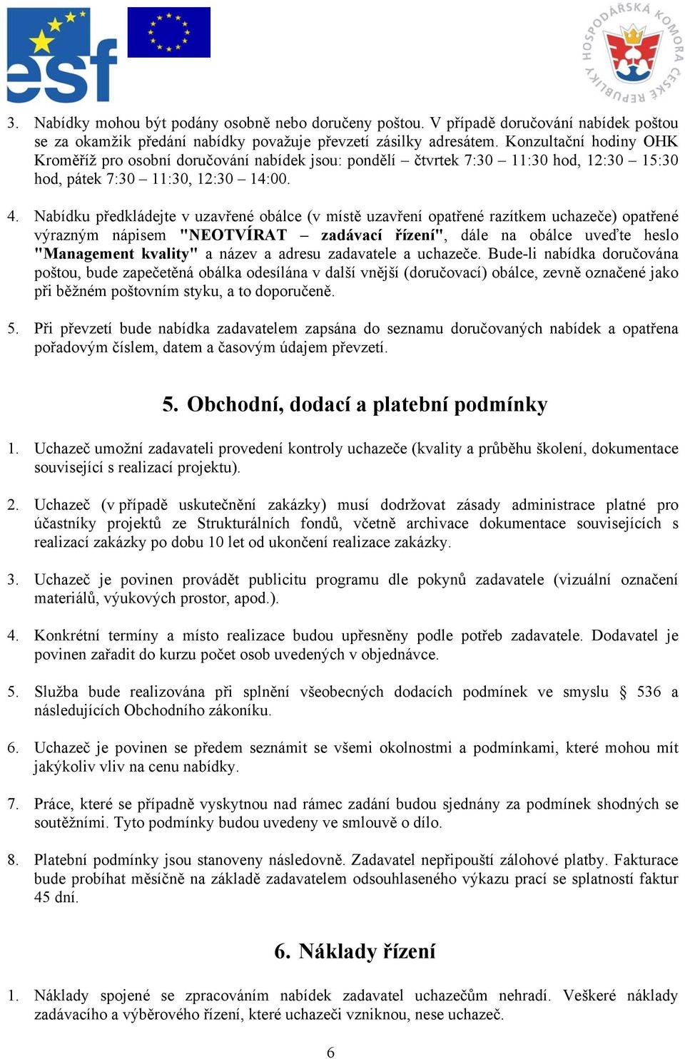 Nabídku předkládejte v uzavřené obálce (v místě uzavření opatřené razítkem uchazeče) opatřené výrazným nápisem "NEOTVÍRAT zadávací řízení", dále na obálce uveďte heslo "Management kvality" a název a