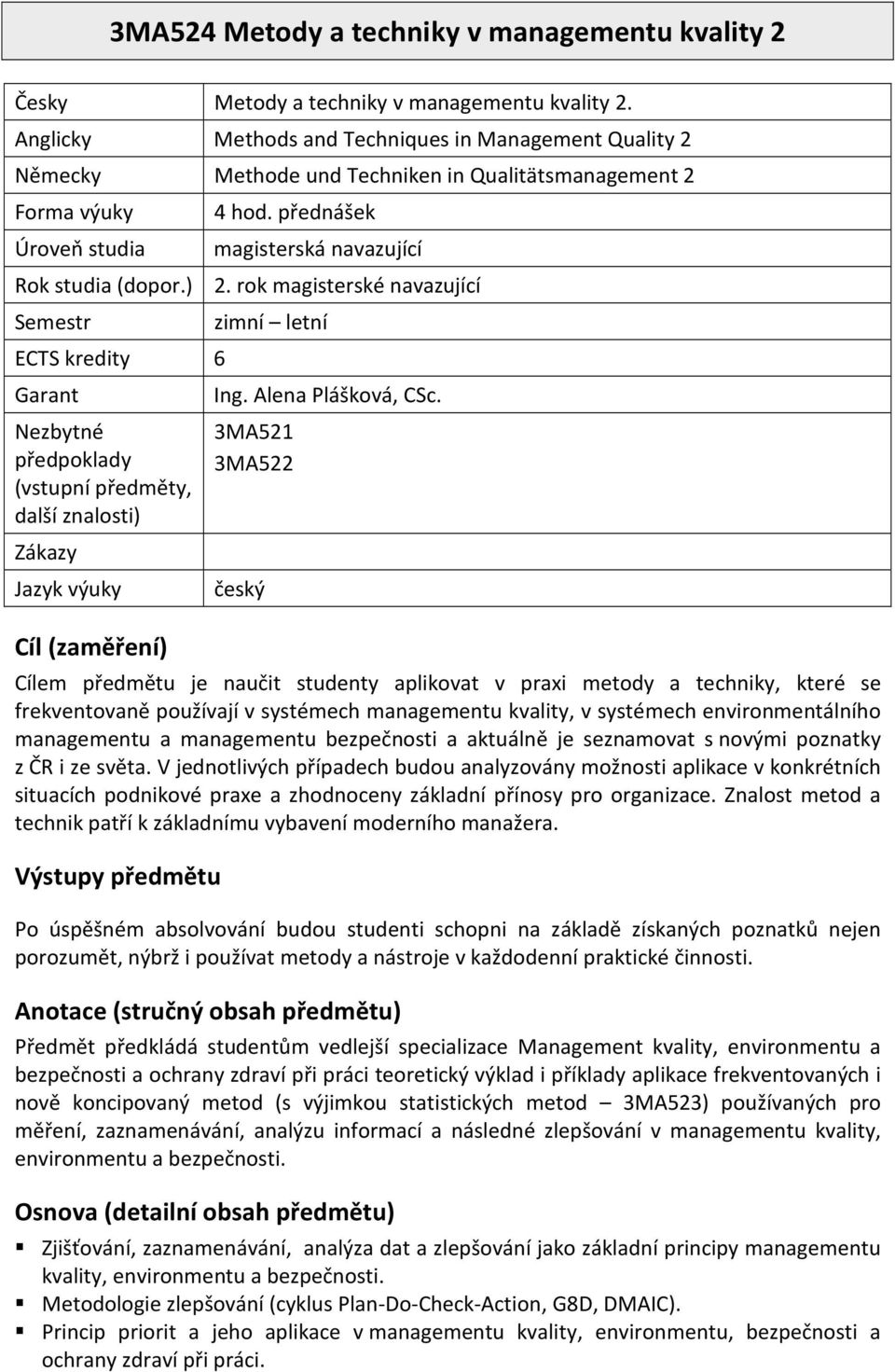 rok magisterské navazující Semestr ECTS kredity 6 Garant Nezbytné předpoklady (vstupní předměty, další znalosti) Zákazy Jazyk výuky Cíl (zaměření) zimní letní Ing. Alena Plášková, CSc.