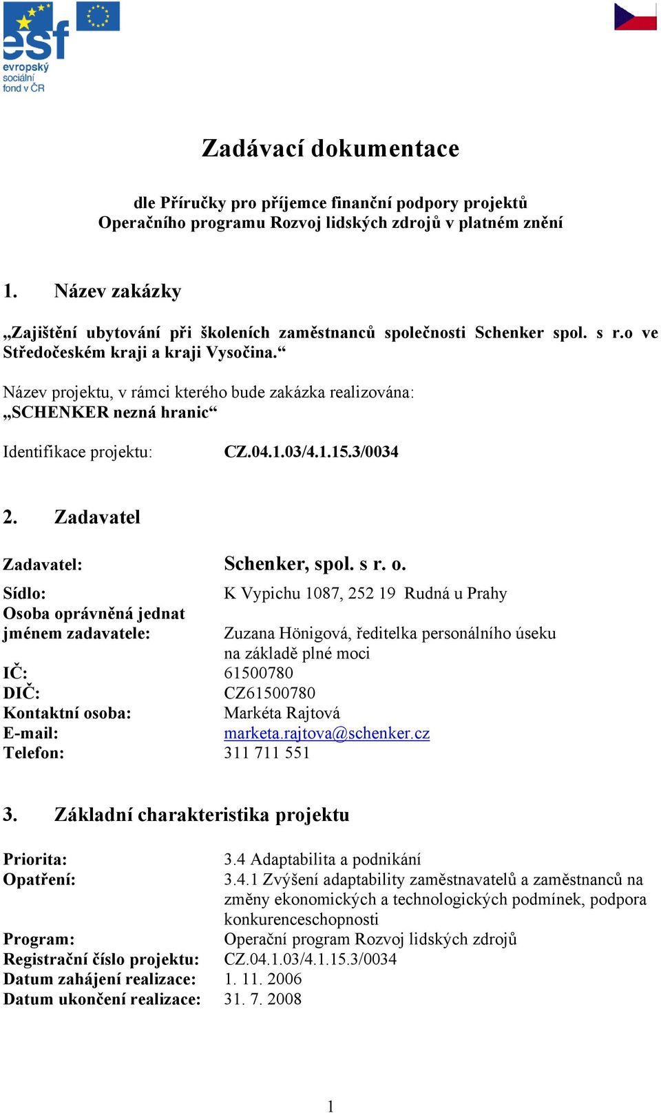 Název projektu, v rámci kterého bude zakázka realizována: SCHENKER nezná hranic Identifikace projektu: CZ.04.1.03/4.1.15.3/0034 2. Zadavatel Zadavatel: Schenker, spol. s r. o.