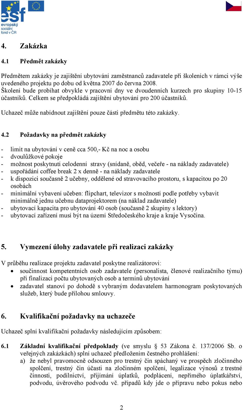 Uchazeč může nabídnout zajištění pouze části předmětu této zakázky. 4.