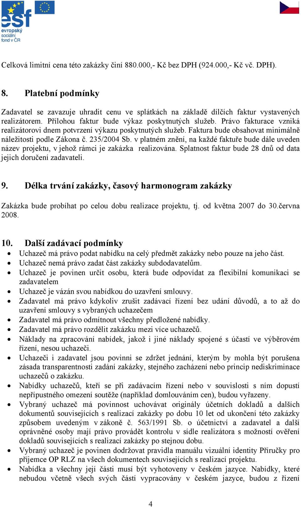 235/2004 Sb. v platném znění, na každé faktuře bude dále uveden název projektu, v jehož rámci je zakázka realizována. Splatnost faktur bude 28 dnů od data jejich doručení zadavateli. 9.