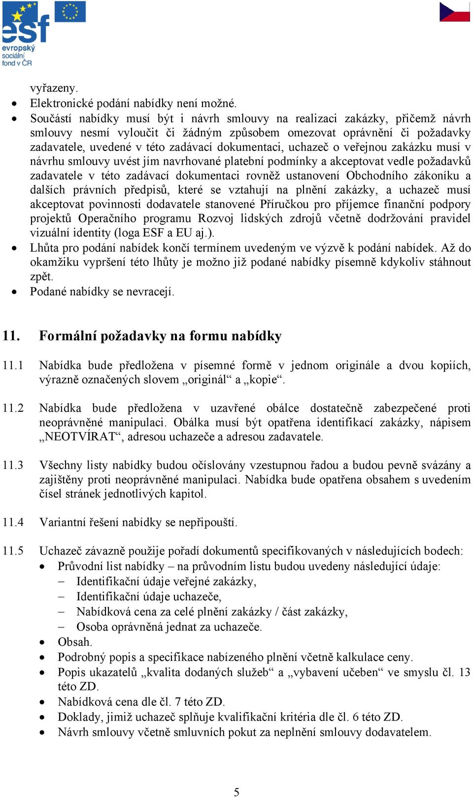 dokumentaci, uchazeč o veřejnou zakázku musí v návrhu smlouvy uvést jím navrhované platební podmínky a akceptovat vedle požadavků zadavatele v této zadávací dokumentaci rovněž ustanovení Obchodního