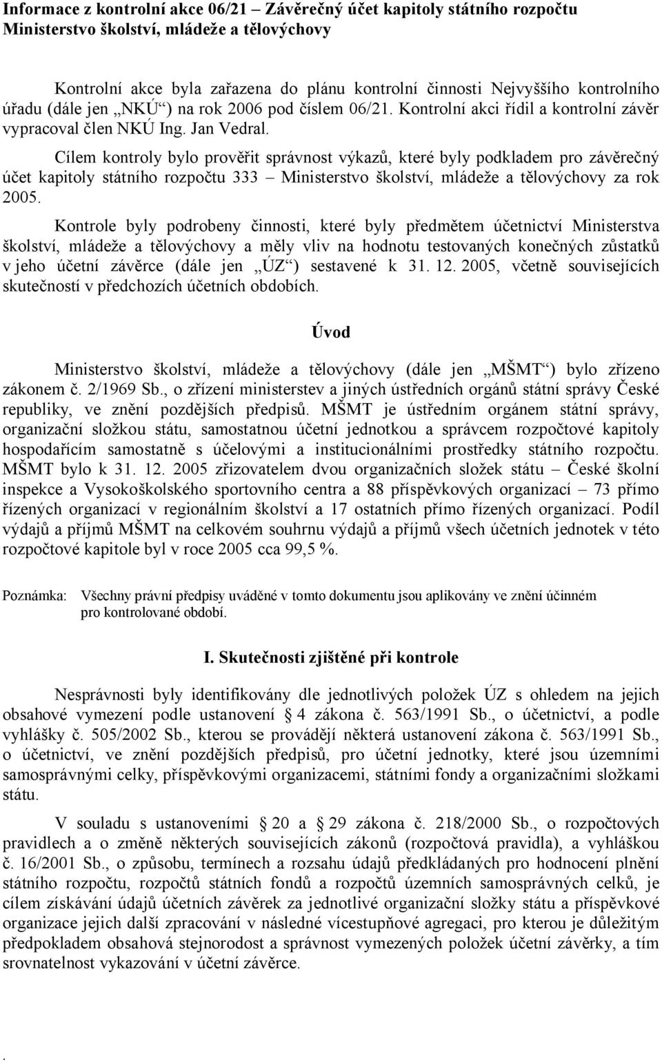 Cílem kontroly bylo prověřit správnost výkazů, které byly podkladem pro závěrečný účet kapitoly státního rozpočtu 333 Ministerstvo školství, mládeže a tělovýchovy za rok 2005.