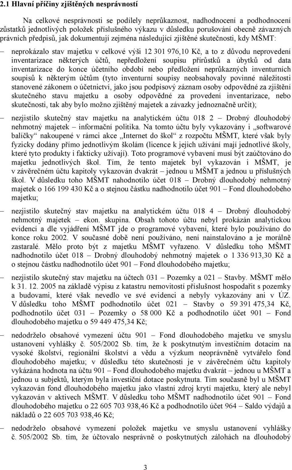 některých účtů, nepředložení soupisu přírůstků a úbytků od data inventarizace do konce účetního období nebo předložení neprůkazných inventurních soupisů k některým účtům (tyto inventurní soupisy