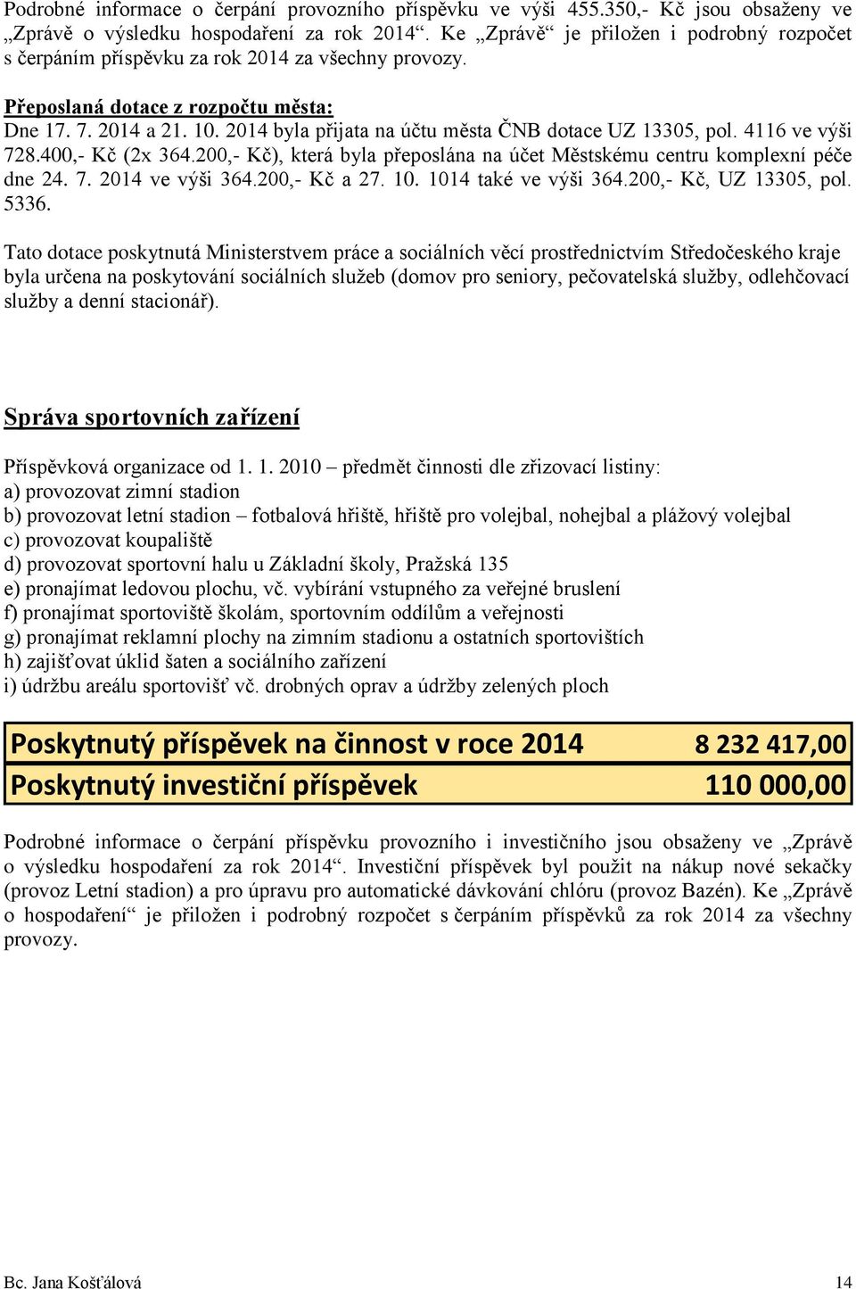 2014 byla přijata na účtu města ČNB dotace UZ 13305, pol. 4116 ve výši 728.400,- Kč (2x 364.200,- Kč), která byla přeposlána na účet Městskému centru komplexní péče dne 24. 7. 2014 ve výši 364.