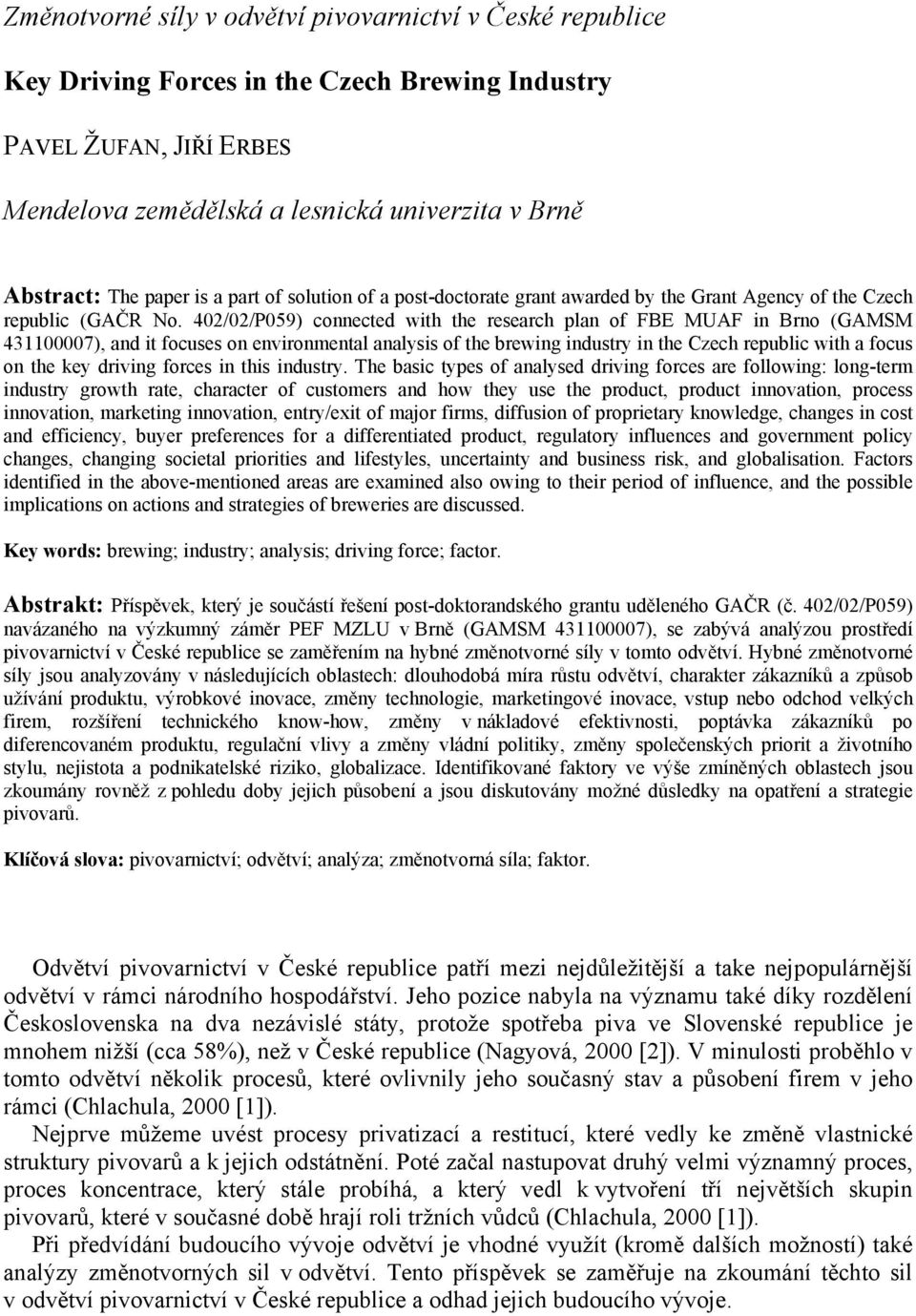 402/02/P059) connected with the research plan of FBE MUAF in Brno (GAMSM 431100007), and it focuses on environmental analysis of the brewing industry in the Czech republic with a focus on the key