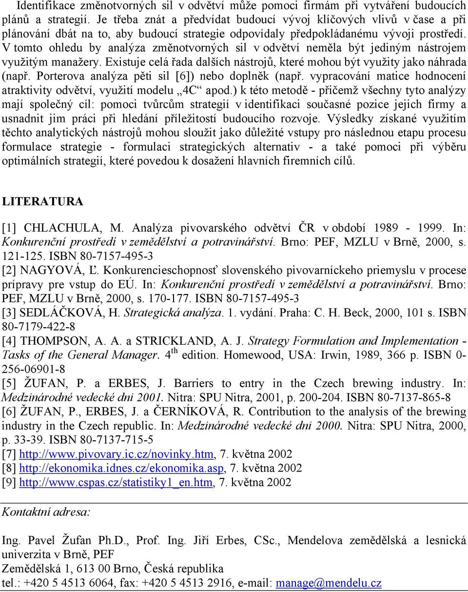 V tomto ohledu by analýza změnotvorných sil v odvětví neměla být jediným nástrojem využitým manažery. Existuje celá řada dalších nástrojů, které mohou být využity jako náhrada (např.