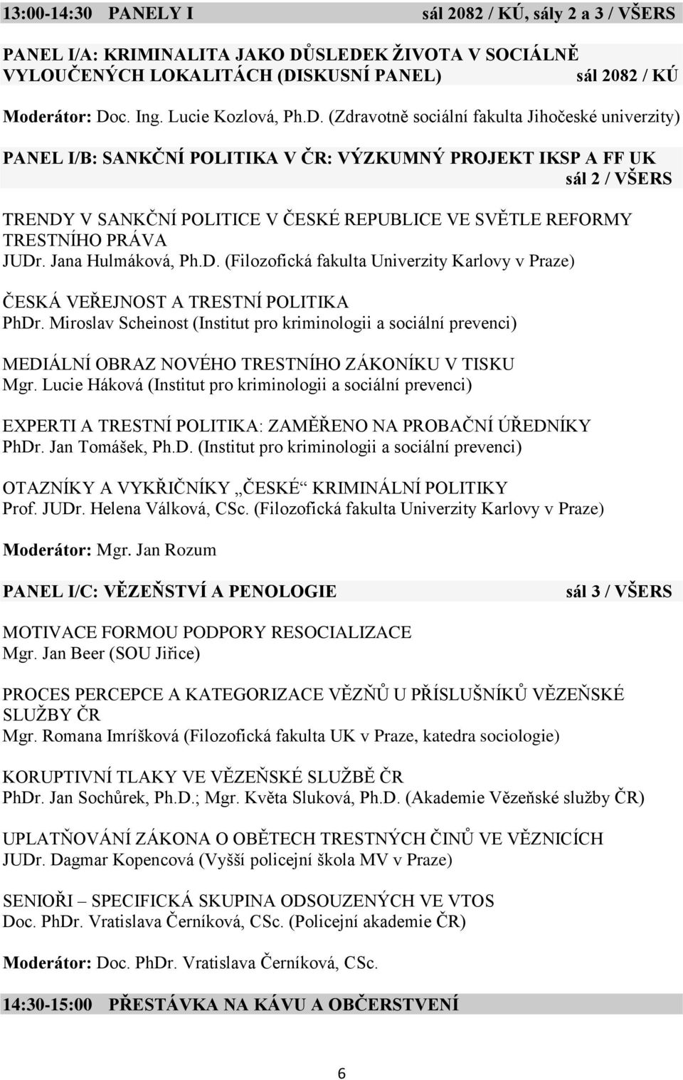 (Zdravotně sociální fakulta Jihočeské univerzity) PANEL I/B: SANKČNÍ POLITIKA V ČR: VÝZKUMNÝ PROJEKT IKSP A FF UK sál 2 / VŠERS TRENDY V SANKČNÍ POLITICE V ČESKÉ REPUBLICE VE SVĚTLE REFORMY TRESTNÍHO