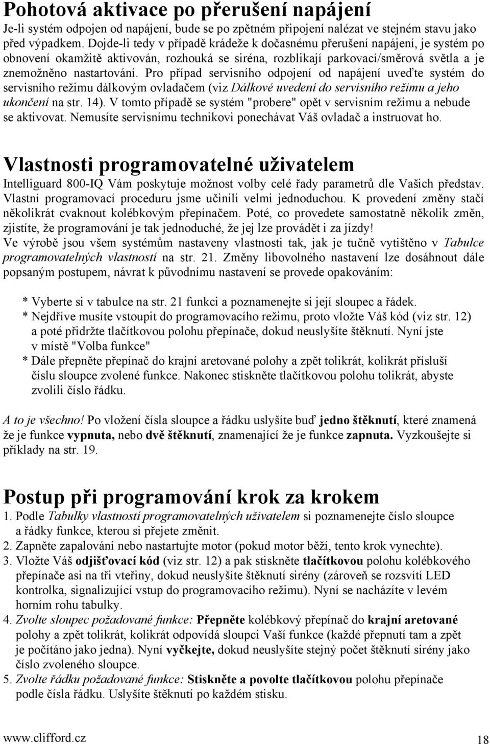 Pro případ servisního odpojení od napájení uveďte systém do servisního režimu dálkovým ovladačem (viz Dálkové uvedení do servisního režimu a jeho ukončení na str. 14).