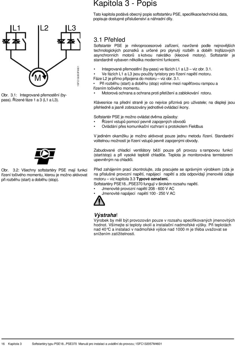 1 Pehled Softstartér PSE je mikroprocesorové zaízení, navržené podle nejnovjších technologických poznatk a urené pro plynulý rozbh a dobh trojfázových asynchronních motor s kotvou nakrátko (klecové