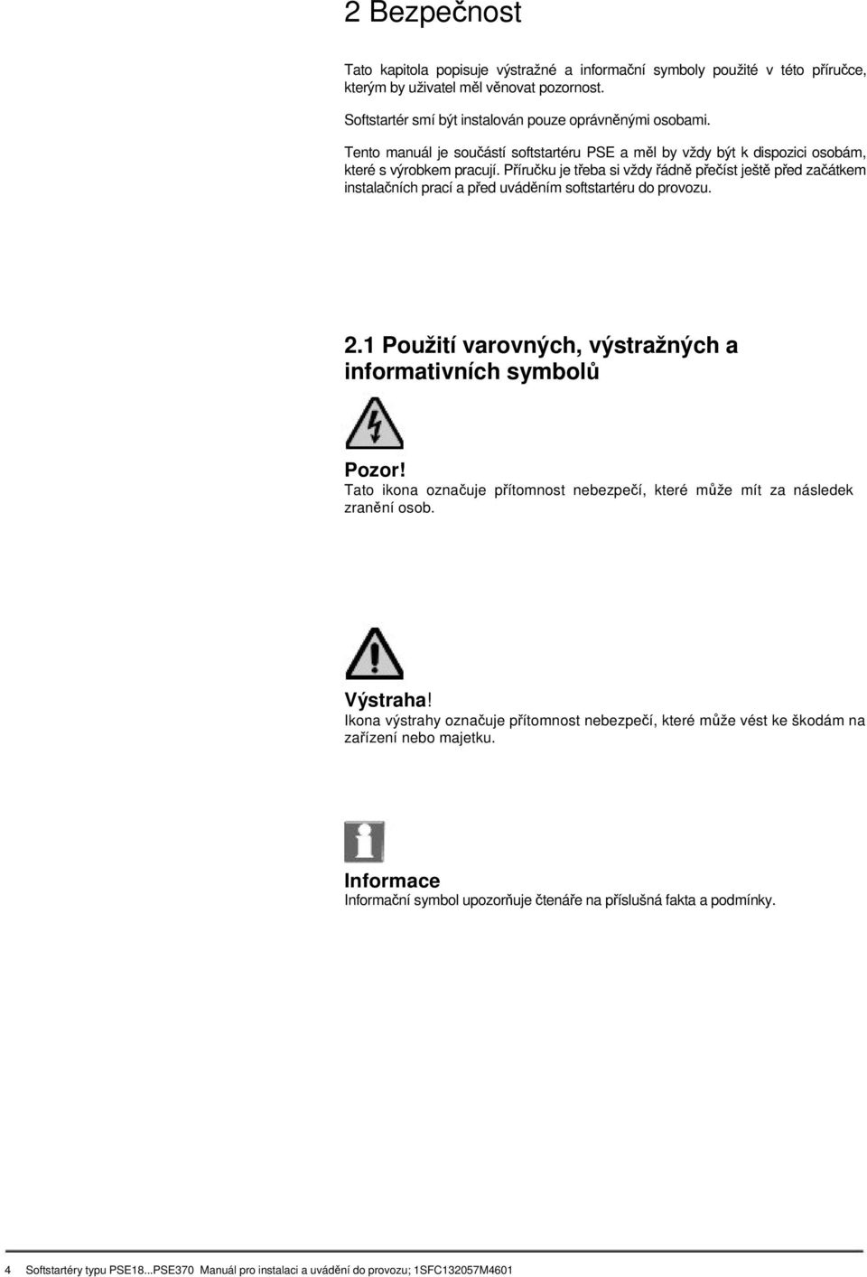 Píruku je teba si vždy ádn peíst ješt ped zaátkem instalaních prací a ped uvádním softstartéru do provozu. 2.1 Použití varovných, výstražných a informativních symbol Pozor!