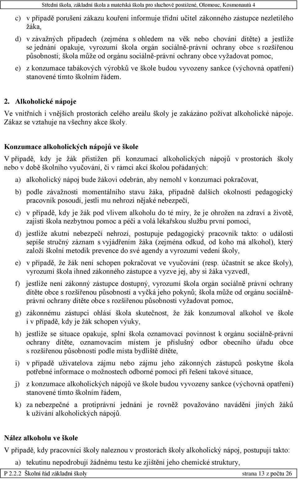 vyvozeny sankce (výchovná opatření) stanovené tímto školním řádem. 2. Alkoholické nápoje Ve vnitřních i vnějších prostorách celého areálu školy je zakázáno požívat alkoholické nápoje.