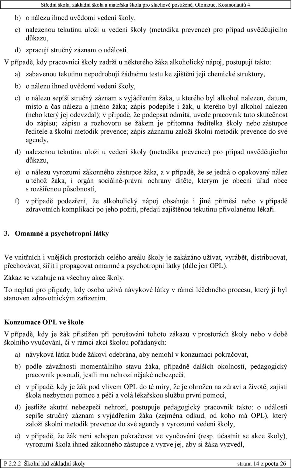 uvědomí vedení školy, c) o nálezu sepíší stručný záznam s vyjádřením žáka, u kterého byl alkohol nalezen, datum, místo a čas nálezu a jméno žáka; zápis podepíše i žák, u kterého byl alkohol nalezen