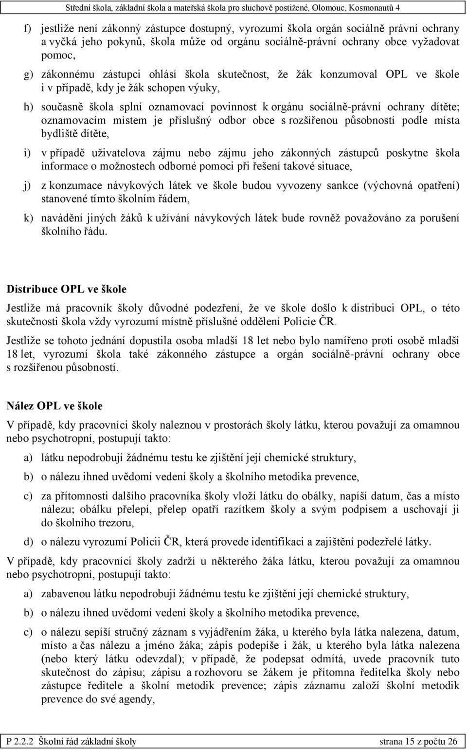 je příslušný odbor obce s rozšířenou působností podle místa bydliště dítěte, i) v případě uživatelova zájmu nebo zájmu jeho zákonných zástupců poskytne škola informace o možnostech odborné pomoci při