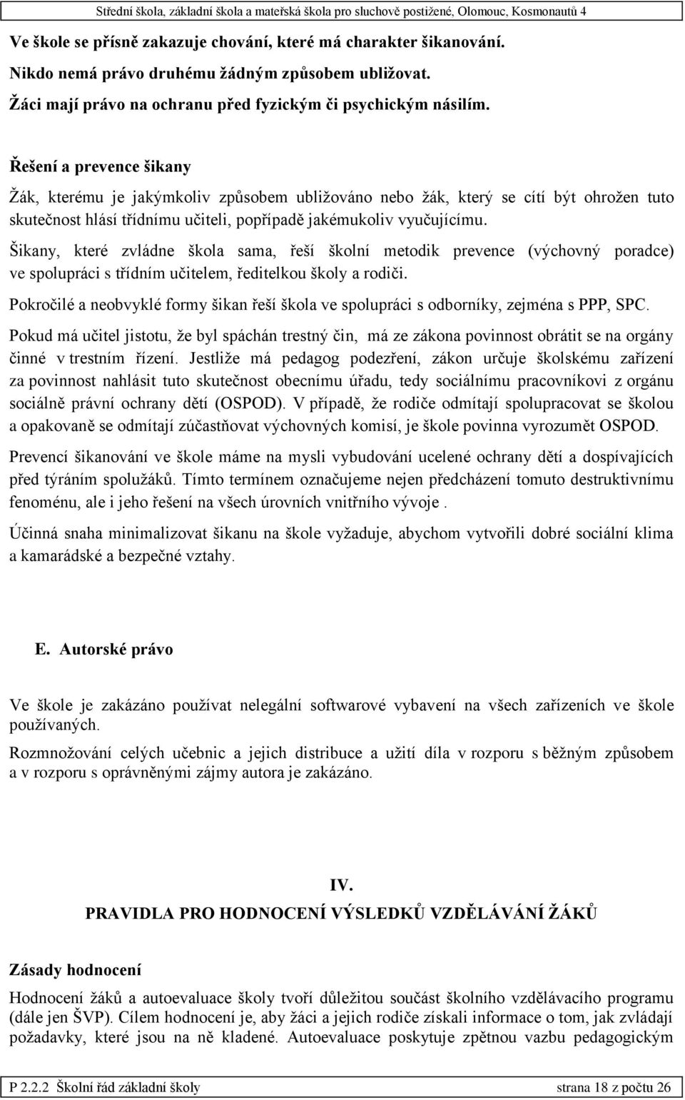 Šikany, které zvládne škola sama, řeší školní metodik prevence (výchovný poradce) ve spolupráci s třídním učitelem, ředitelkou školy a rodiči.