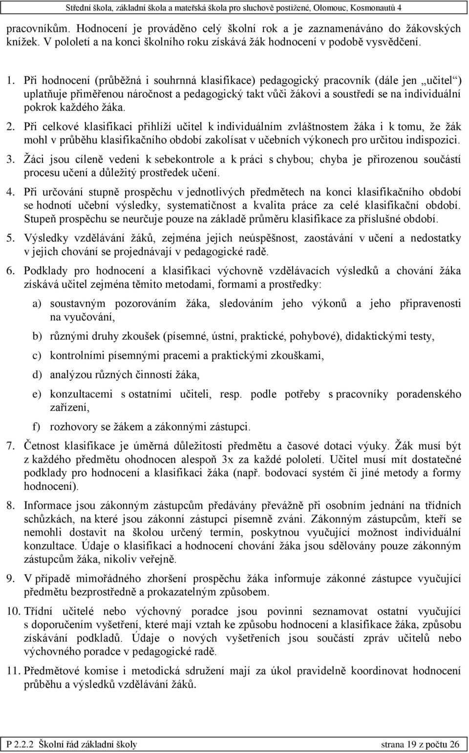 žáka. 2. Při celkové klasifikaci přihlíží učitel k individuálním zvláštnostem žáka i k tomu, že žák mohl v průběhu klasifikačního období zakolísat v učebních výkonech pro určitou indispozici. 3.