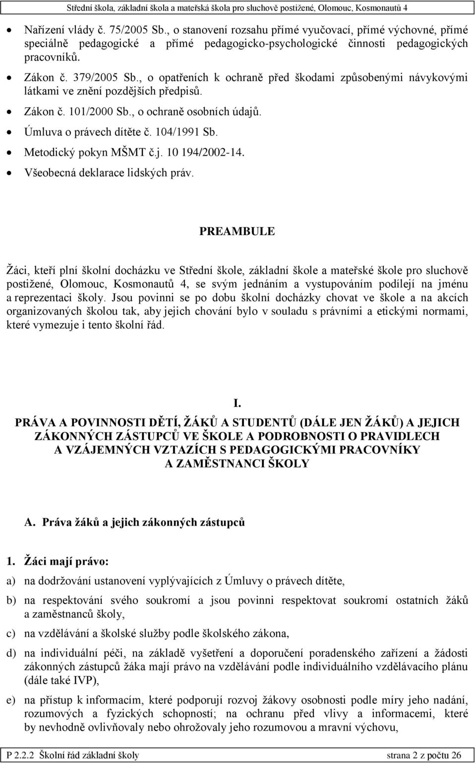 , o opatřeních k ochraně před škodami způsobenými návykovými látkami ve znění pozdějších předpisů. Zákon č. 101/2000 Sb., o ochraně osobních údajů. Úmluva o právech dítěte č. 104/1991 Sb.