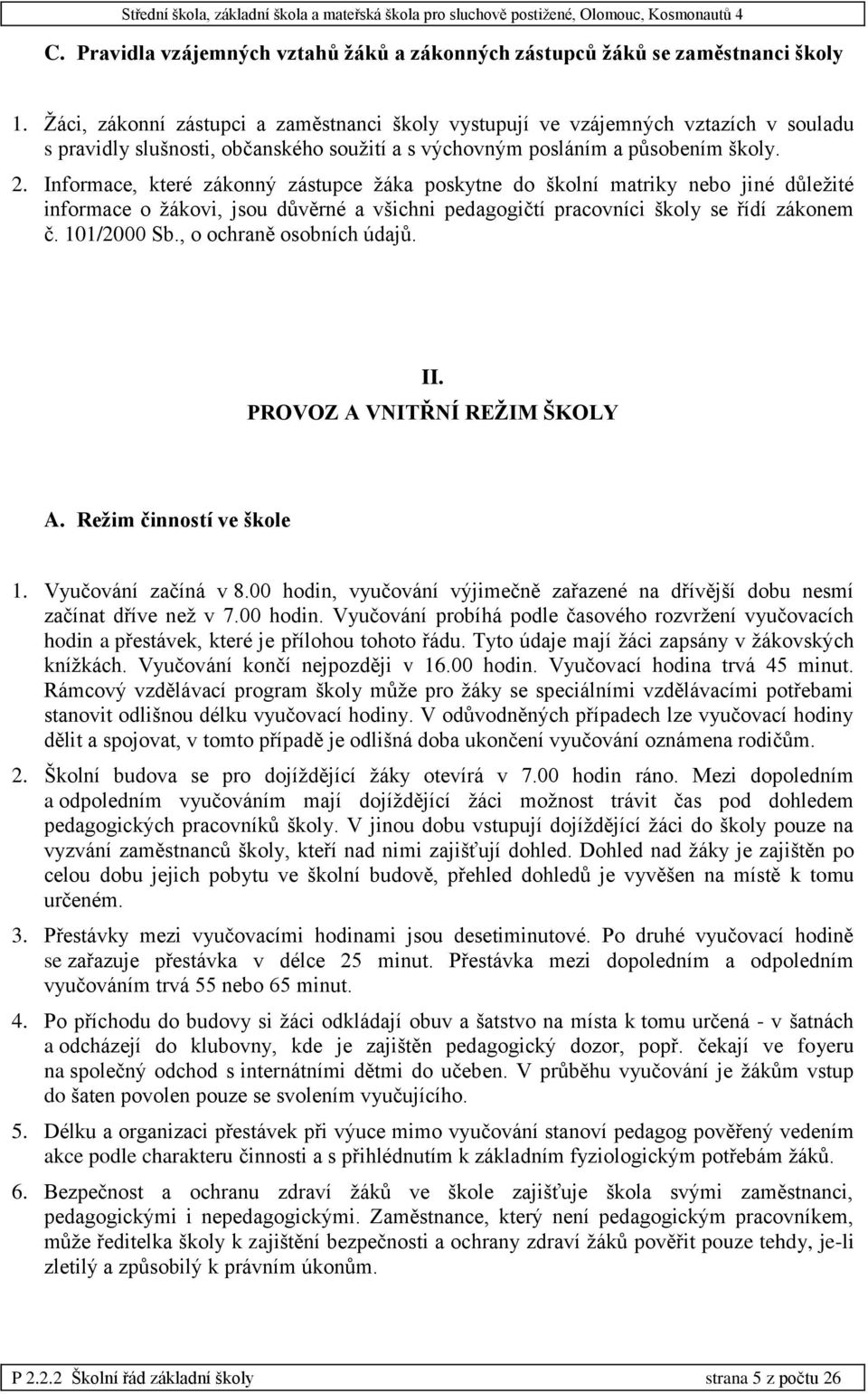 Informace, které zákonný zástupce žáka poskytne do školní matriky nebo jiné důležité informace o žákovi, jsou důvěrné a všichni pedagogičtí pracovníci školy se řídí zákonem č. 101/2000 Sb.