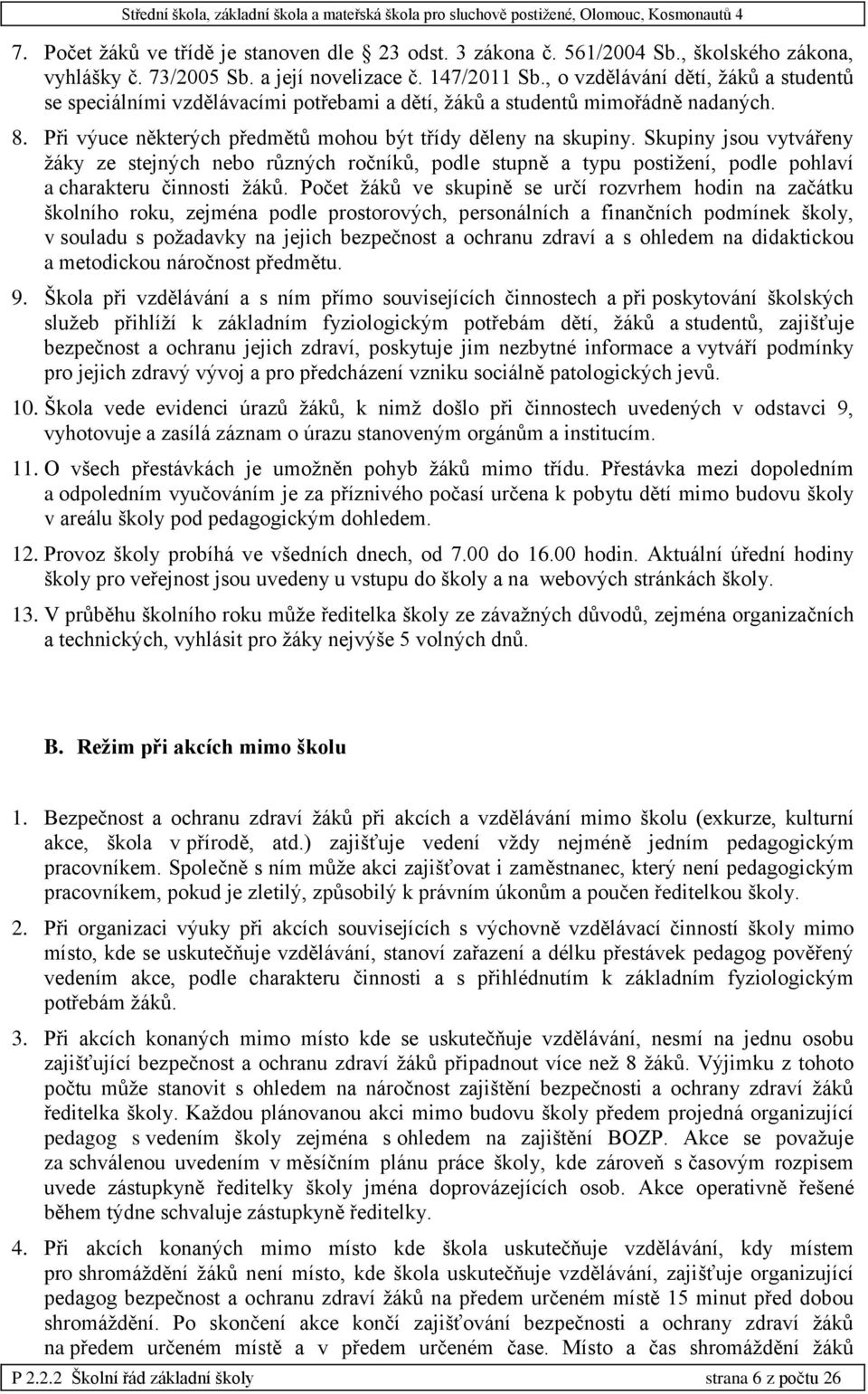 Skupiny jsou vytvářeny žáky ze stejných nebo různých ročníků, podle stupně a typu postižení, podle pohlaví a charakteru činnosti žáků.