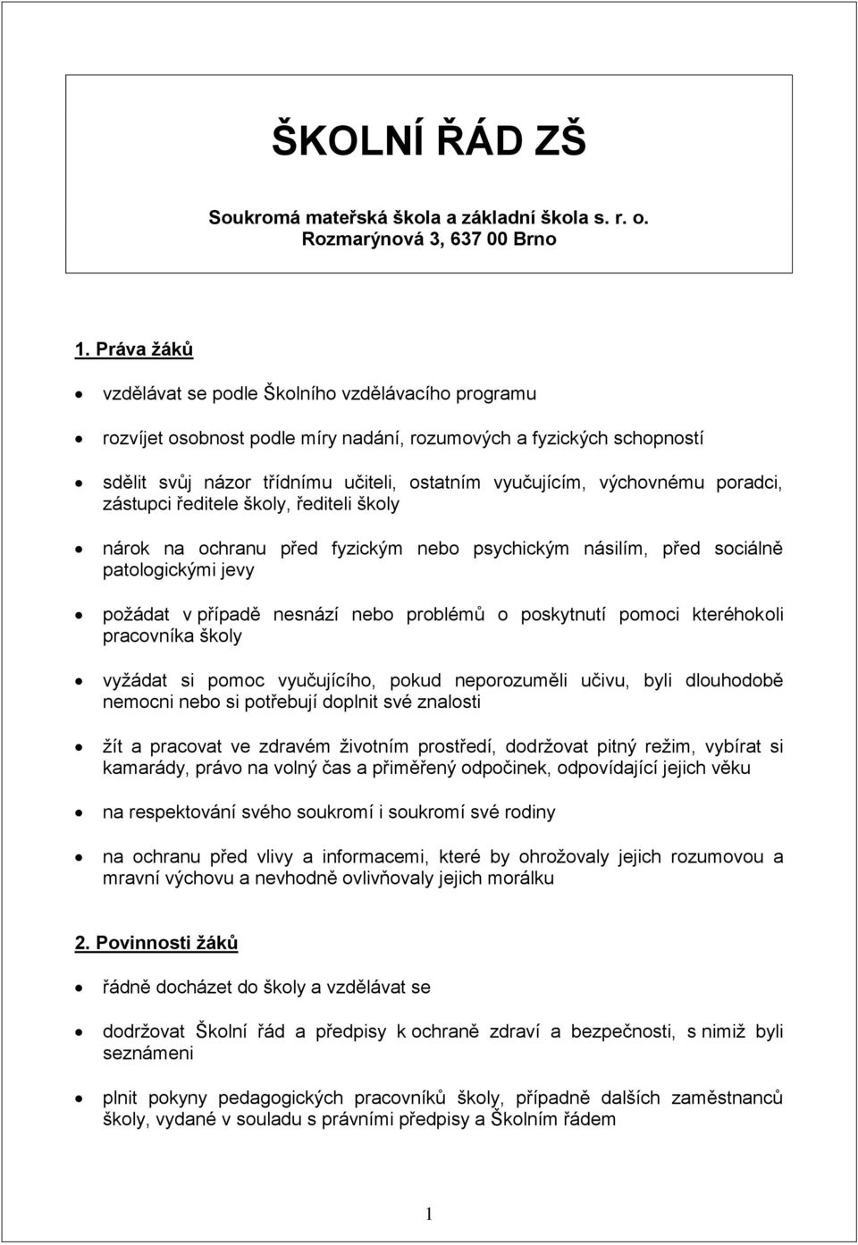 poradci, zástupci ředitele školy, řediteli školy nárok na ochranu před fyzickým nebo psychickým násilím, před sociálně patologickými jevy požádat v případě nesnází nebo problémů o poskytnutí pomoci