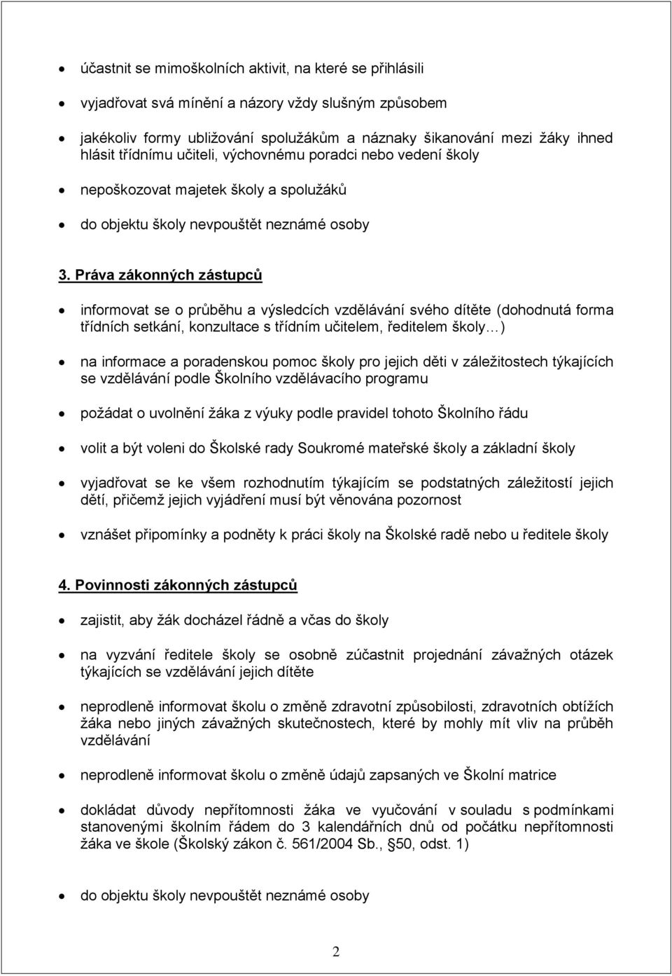 Práva zákonných zástupců informovat se o průběhu a výsledcích vzdělávání svého dítěte (dohodnutá forma třídních setkání, konzultace s třídním učitelem, ředitelem školy ) na informace a poradenskou