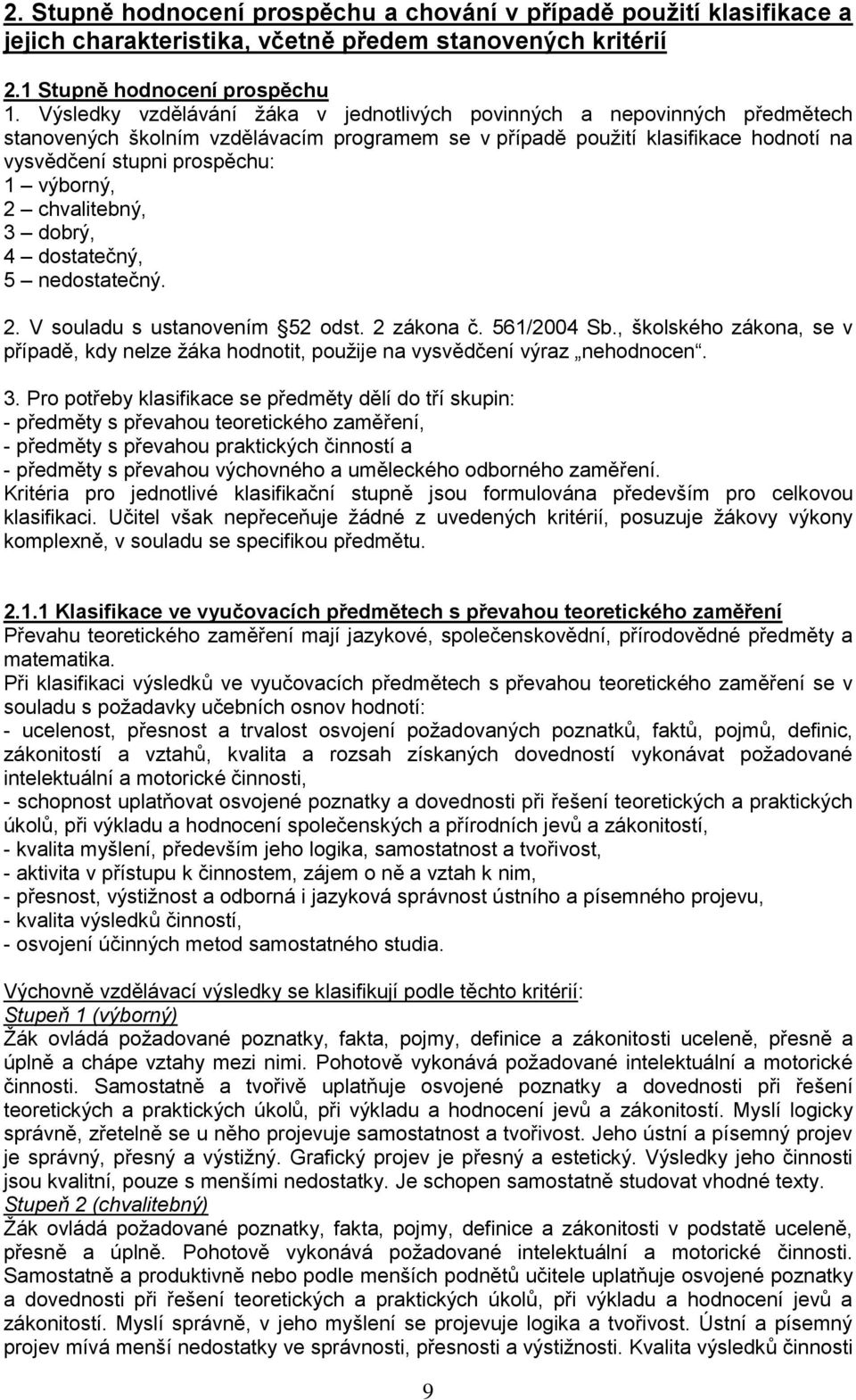 výborný, 2 chvalitebný, 3 dobrý, 4 dostatečný, 5 nedostatečný. 2. V souladu s ustanovením 52 odst. 2 zákona č. 561/2004 Sb.