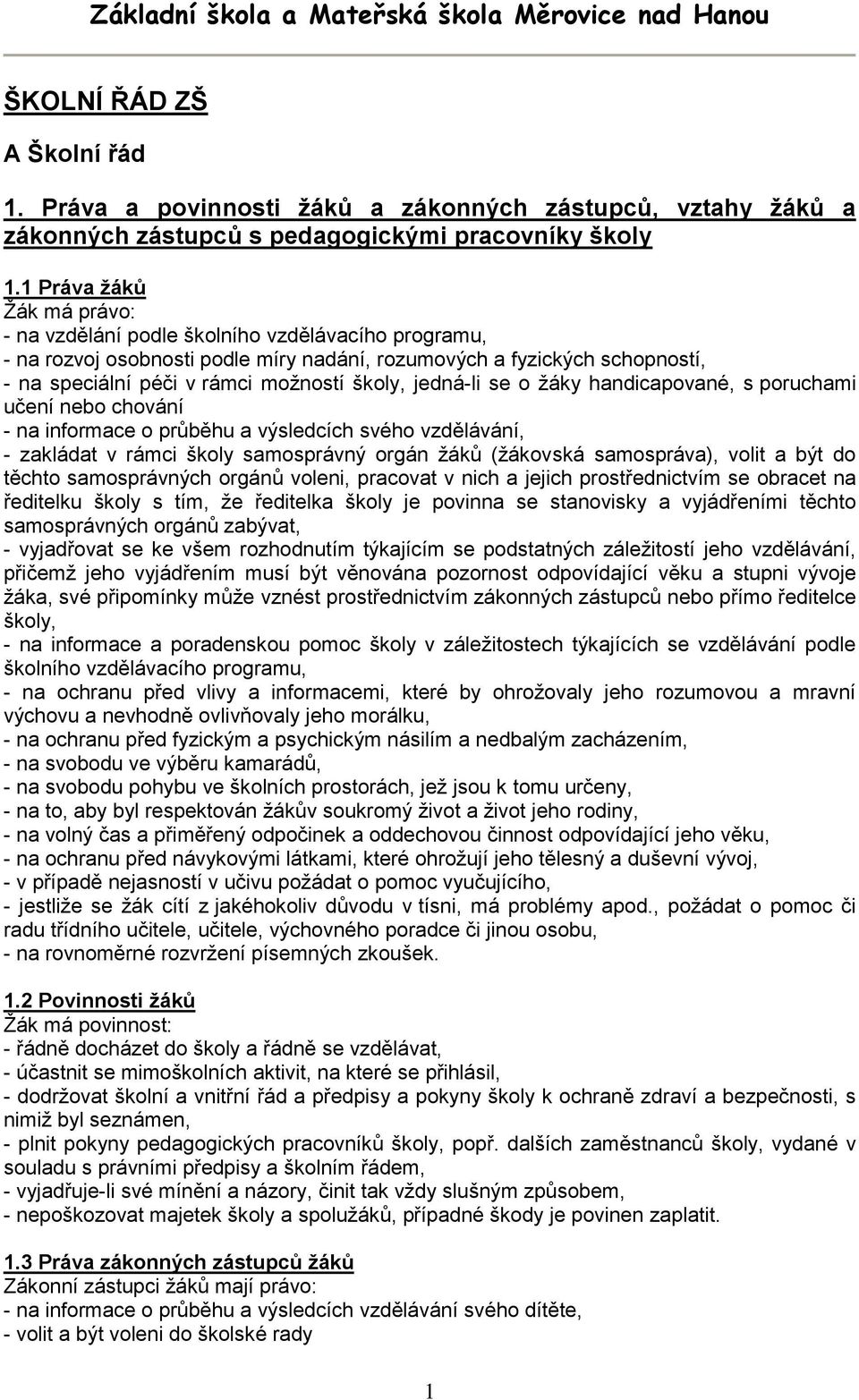 jedná-li se o žáky handicapované, s poruchami učení nebo chování - na informace o průběhu a výsledcích svého vzdělávání, - zakládat v rámci školy samosprávný orgán žáků (žákovská samospráva), volit a