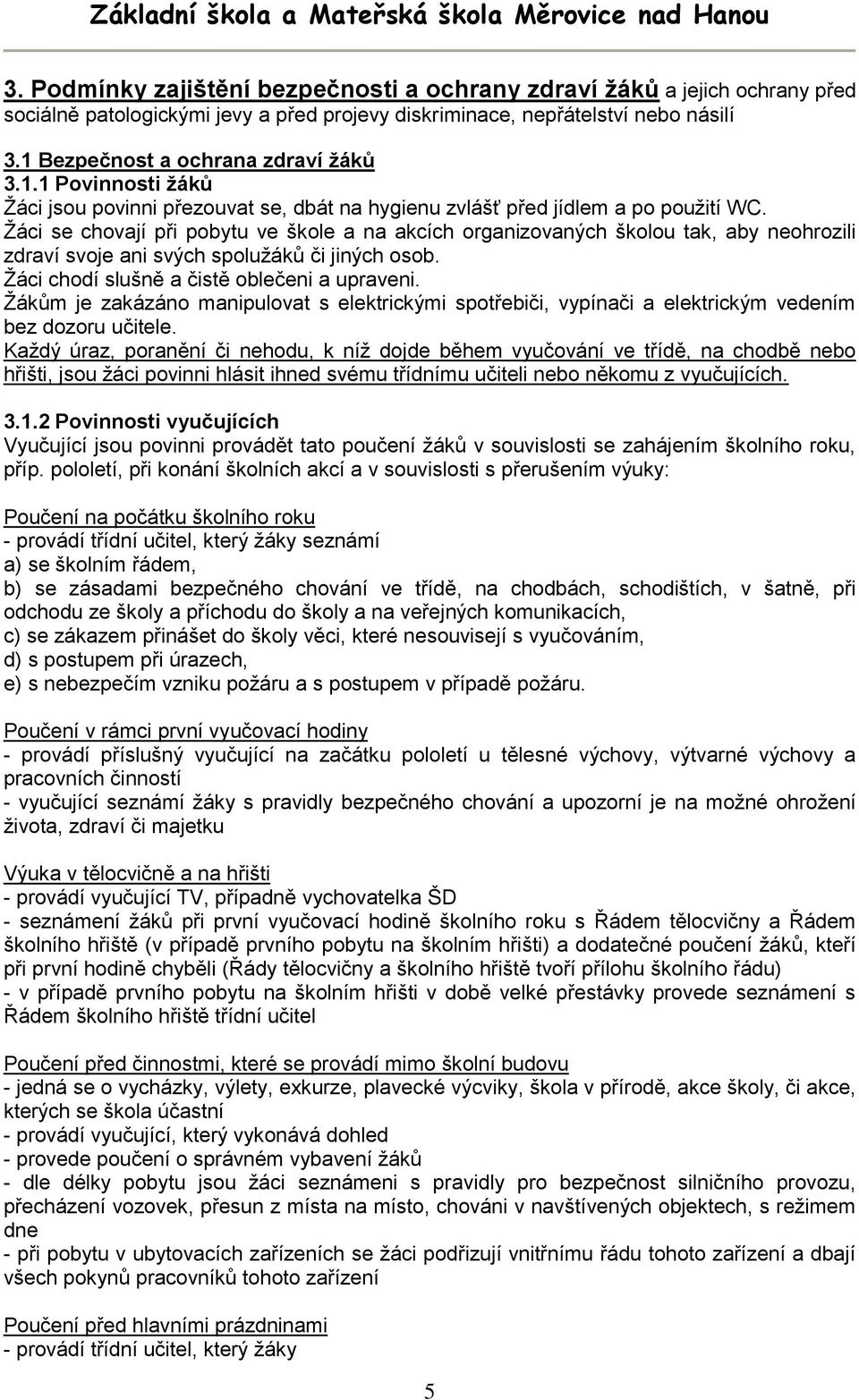 Bezpečnost a ochrana zdraví žáků 3.1.1 Povinnosti žáků Žáci jsou povinni přezouvat se, dbát na hygienu zvlášť před jídlem a po použití WC.