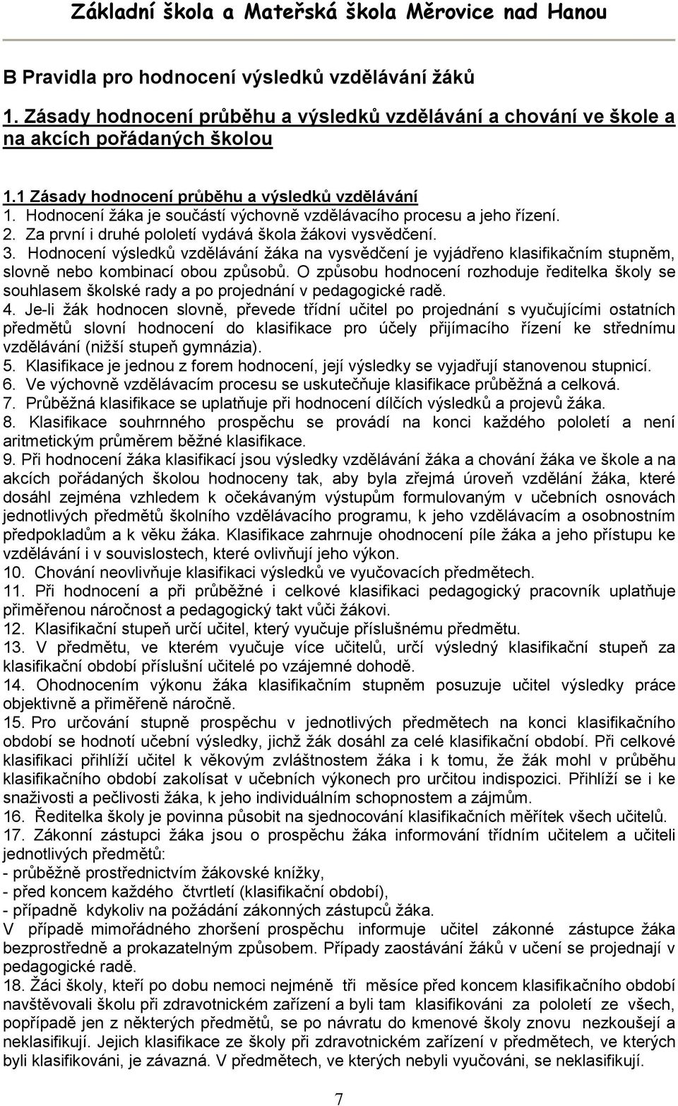 Hodnocení žáka je součástí výchovně vzdělávacího procesu a jeho řízení. 2. Za první i druhé pololetí vydává škola žákovi vysvědčení. 3.