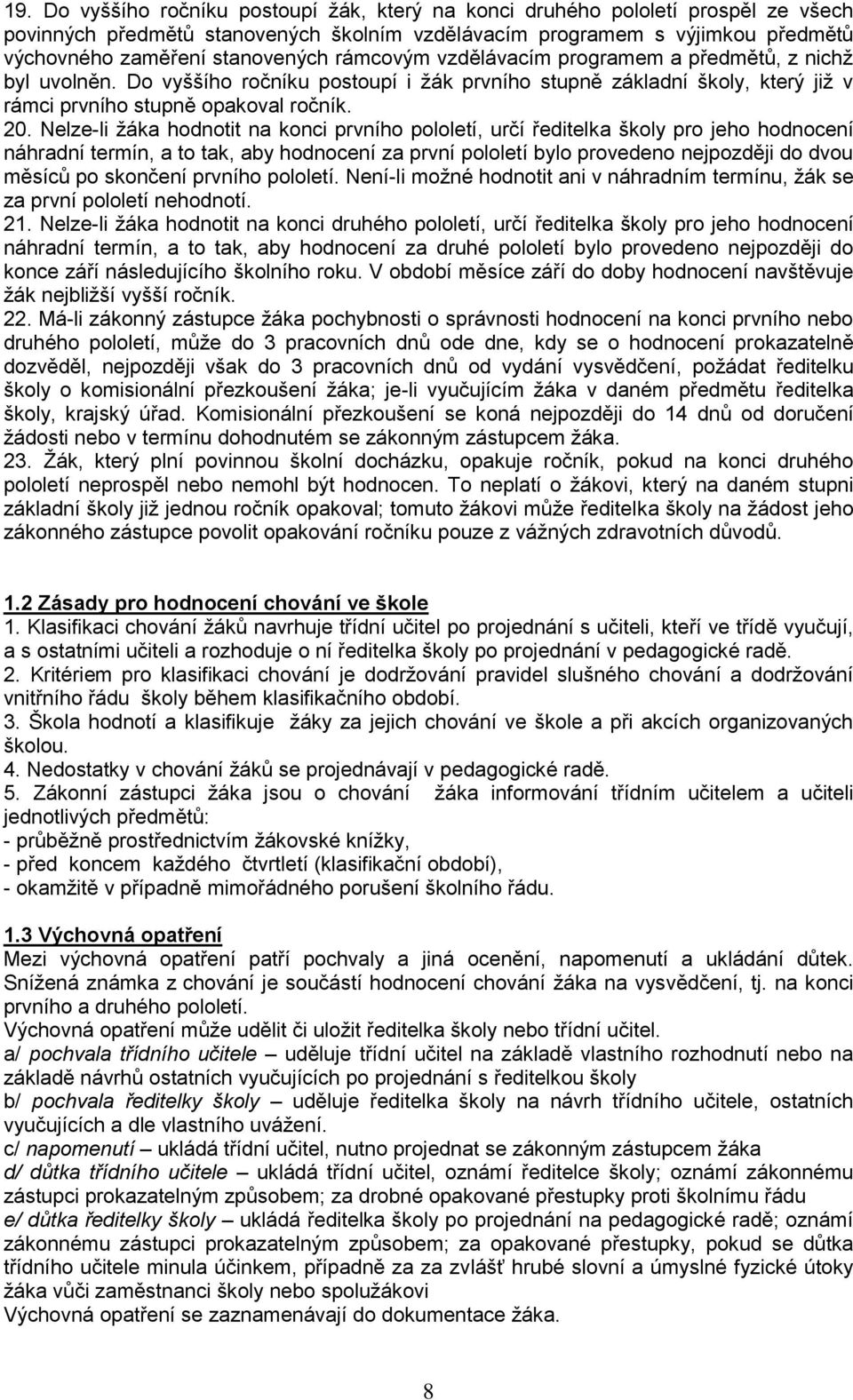 Nelze-li žáka hodnotit na konci prvního pololetí, určí ředitelka školy pro jeho hodnocení náhradní termín, a to tak, aby hodnocení za první pololetí bylo provedeno nejpozději do dvou měsíců po