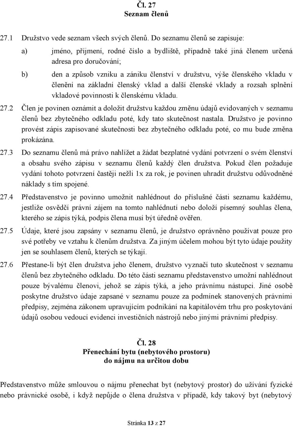 vkladu v členění na základní členský vklad a další členské vklady a rozsah splnění vkladové povinnosti k členskému vkladu. 27.