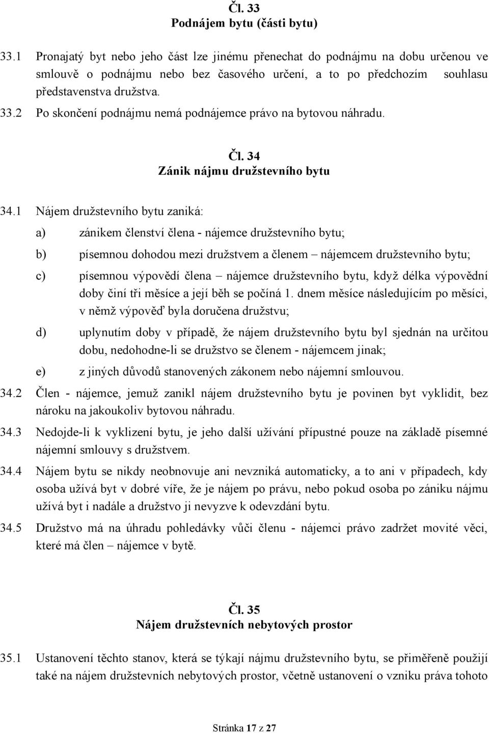 2 Po skončení podnájmu nemá podnájemce právo na bytovou náhradu. Čl. 34 Zánik nájmu družstevního bytu 34.