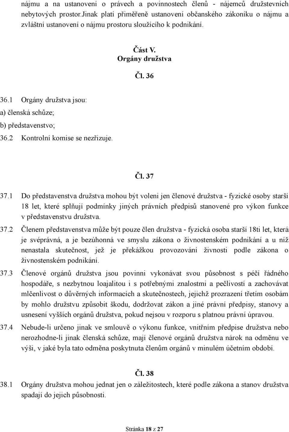 1 Orgány družstva jsou: a) členská schůze; b) představenstvo; 36.2 Kontrolní komise se nezřizuje. Čl. 37 37.