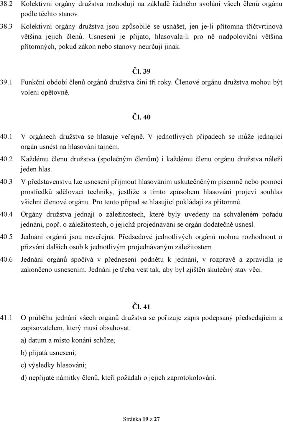 Usnesení je přijato, hlasovala-li pro ně nadpoloviční většina přítomných, pokud zákon nebo stanovy neurčují jinak. Čl. 39 39.1 Funkční období členů orgánů družstva činí tři roky.