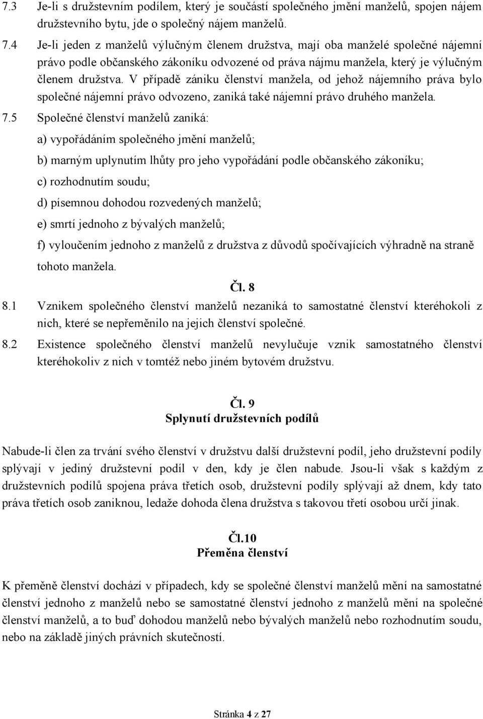 V případě zániku členství manžela, od jehož nájemního práva bylo společné nájemní právo odvozeno, zaniká také nájemní právo druhého manžela. 7.