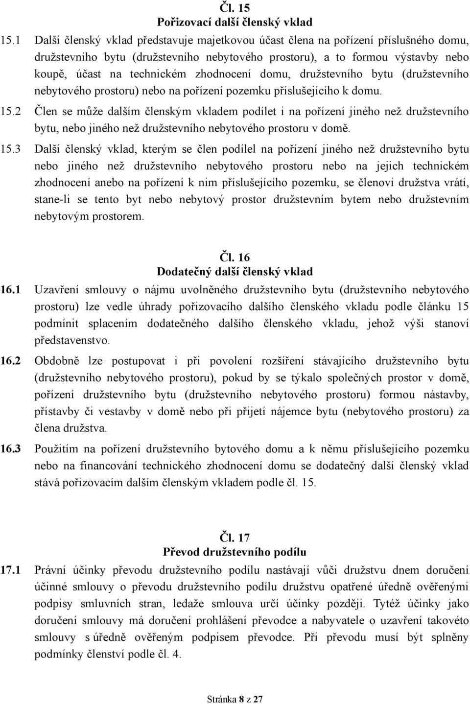 zhodnocení domu, družstevního bytu (družstevního nebytového prostoru) nebo na pořízení pozemku příslušejícího k domu. 15.