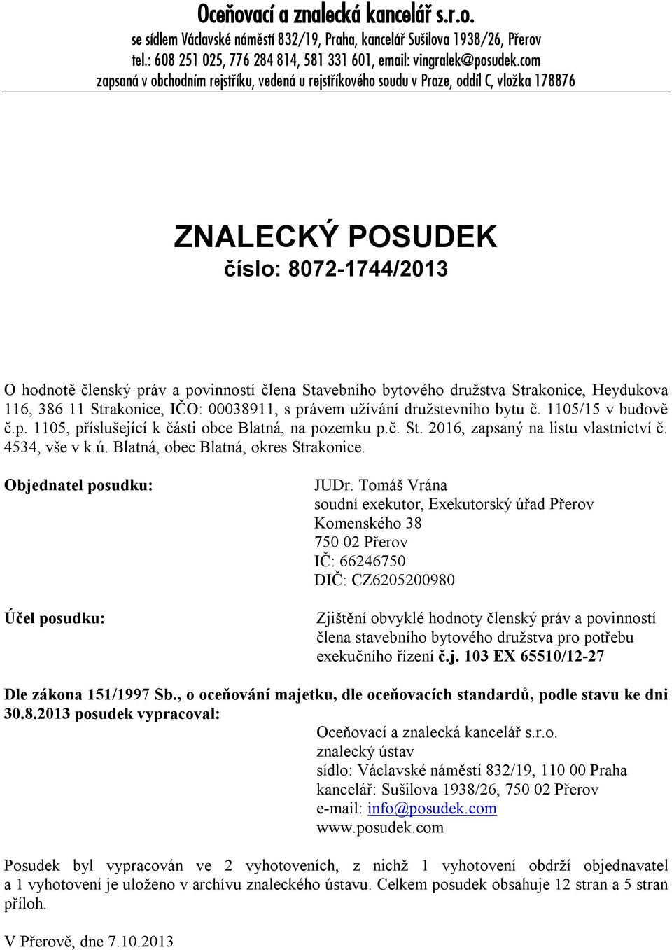 družstva Strakonice, Heydukova 116, 386 11 Strakonice, IČO: 00038911, s právem užívání družstevního bytu č. 1105/15 v budově č.p. 1105, příslušející k části obce Blatná, na pozemku p.č. St. 2016, zapsaný na listu vlastnictví č.