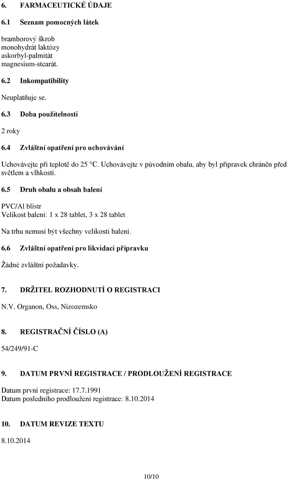 5 Druh obalu a obsah balení PVC/Al blistr Velikost balení: 1 x 28 tablet, 3 x 28 tablet Na trhu nemusí být všechny velikosti balení. 6.