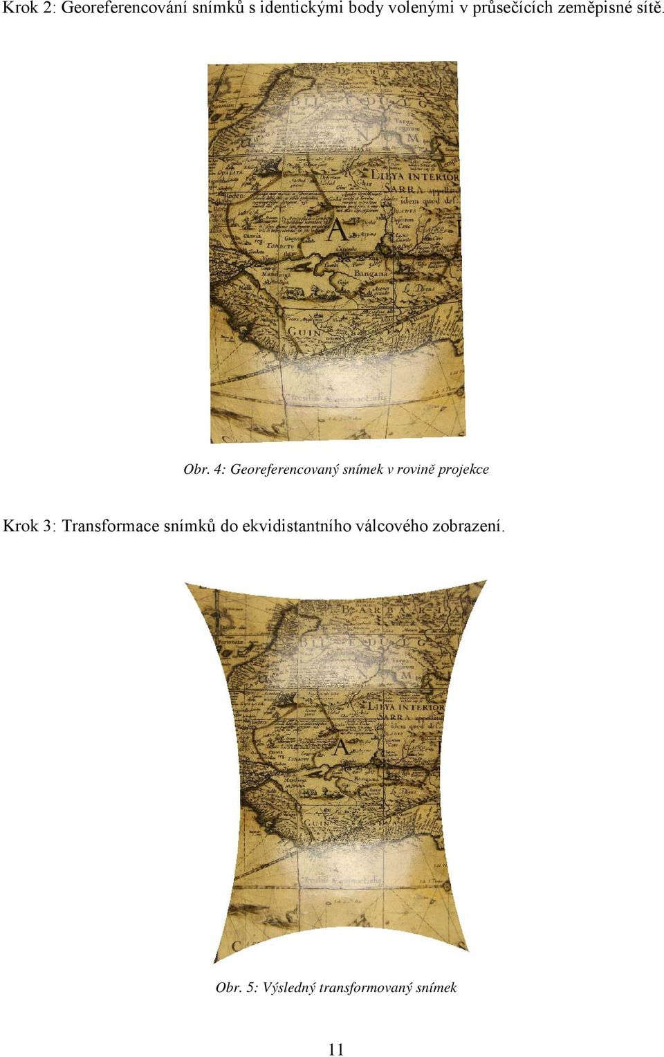 4: Georeferencovaný snímek v rovině projekce Krok 3: