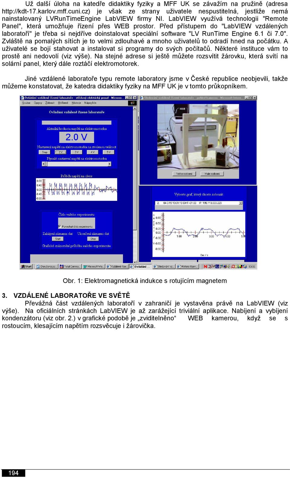 Před přístupem do "LabVIEW vzdálených laboratoří" je třeba si nejdříve doinstalovat speciální software "LV RunTime Engine 6.1 či 7.0".