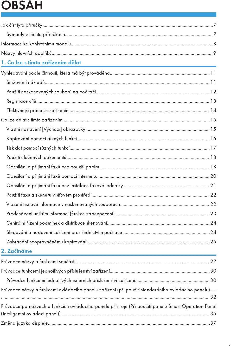 .. 13 Efektivnější práce se zařízením...14 Co lze dělat s tímto zařízením...15 Vlastní nastavení [Výchozí] obrazovky...15 Kopírování pomocí různých funkcí...16 Tisk dat pomocí různých funkcí.