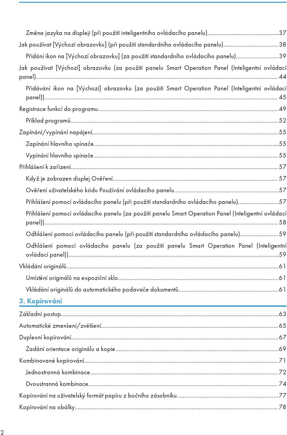 .. 44 Přidávání ikon na [Výchozí] obrazovku (za použití Smart Operation Panel (Inteligentní ovládací panel))... 45 Registrace funkcí do programu... 49 Příklad programů... 52 Zapínání/vypínání napájení.