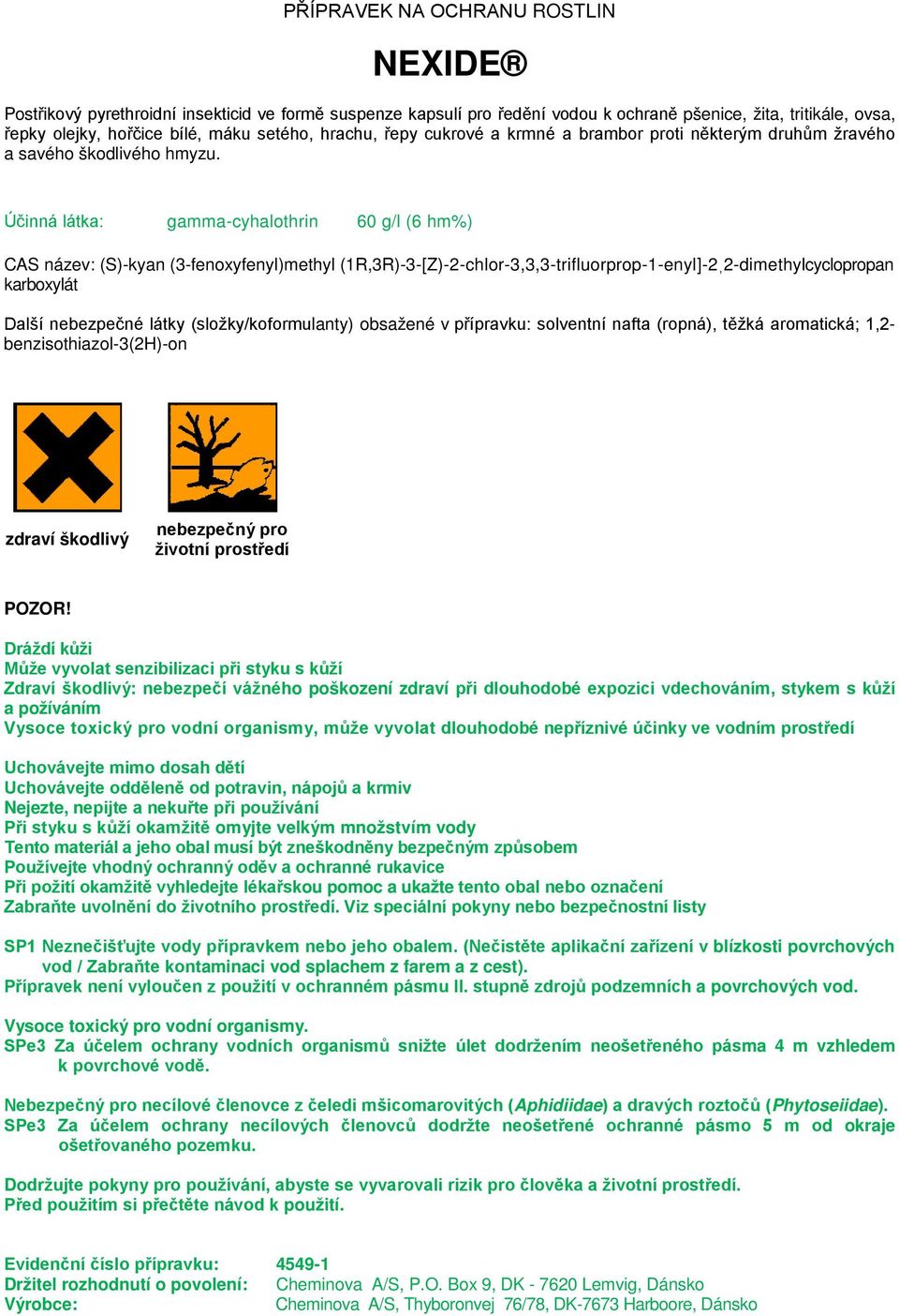 Účinná látka: gamma-cyhalothrin 60 g/l (6 hm%) CAS název: (S)-kyan (3-fenoxyfenyl)methyl (1R,3R)-3-[Z)-2-chlor-3,3,3-trifluorprop-1-enyl]-2,2-dimethyIcyclopropan karboxylát Další nebezpečné látky