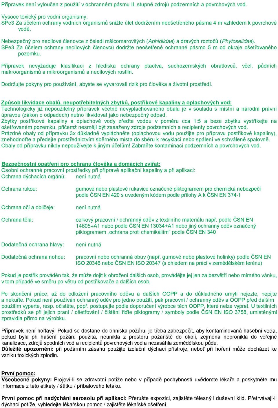 Nebezpečný pro necílové členovce z čeledi mšicomarovitých (Aphidiidae) a dravých roztočů (Phytoseiidae).