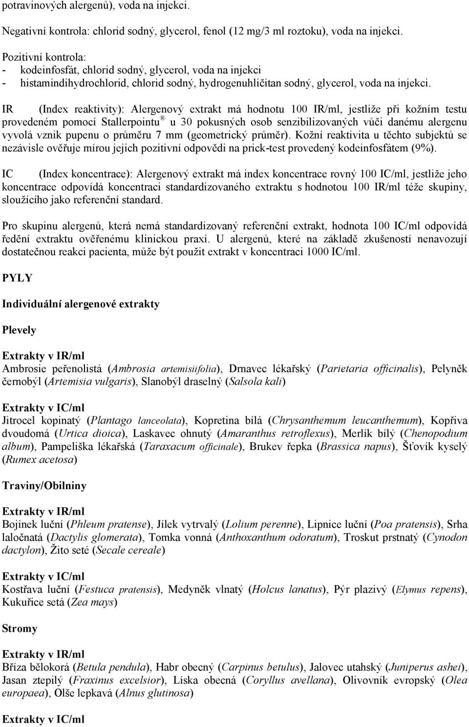 IR (Index reaktivity): Alergenový extrakt má hodnotu 100 IR/ml, jestliže při kožním testu provedeném pomocí Stallerpointu u 30 pokusných osob senzibilizovaných vůči danému alergenu vyvolá vznik