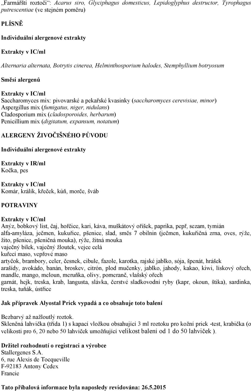 (cladosporoides, herbarum) Penicillium mix (digitatum, expansum, notatum) ALERGENY ŽIVOČIŠNÉHO PŮVODU Kočka, pes Komár, králík, křeček, kůň, morče, šváb POTRAVINY Anýz, bobkový list, čaj, hořčice,